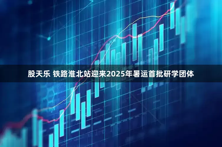 股天乐 铁路淮北站迎来2025年暑运首批研学团体